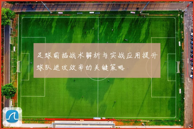 足球前插战术解析与实战应用提升球队进攻效率的关键策略